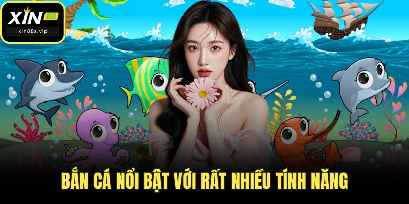Bắn Cá Online Xin88 Vừa Giải Trí Nhận Thưởng Thật Mỗi Ngày Bắn cá nổi bật với rất nhiều tính năng