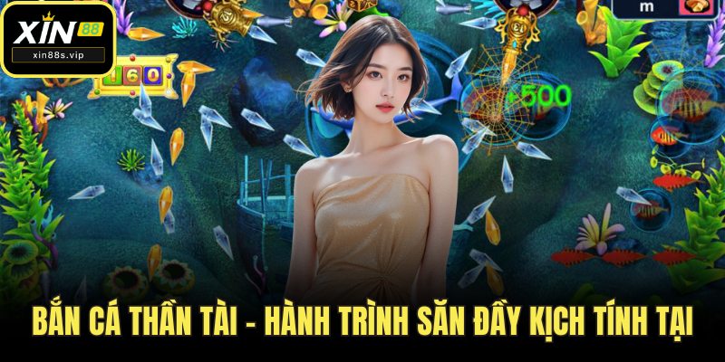 Bắn Cá Thần Tài - Hành Trình Săn Đầy Kịch Tính Tại Xin88 Bắn cá thần tài