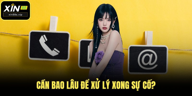 Cần bao lâu để xử lý xong sự cố?