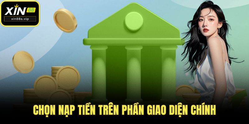Nạp Tiền XIN88 Chọn nạp tiền trên phần giao diện chính