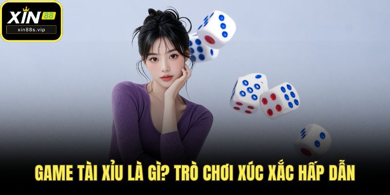 Game tài xỉu là gì? Trò chơi xúc xắc hấp dẫn