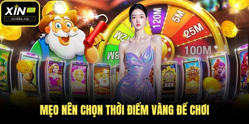 Nổ Hũ Xin88 - Trải Nghiệm Game Đỉnh, Trúng Hũ Tiền Triệu Mẹo nên chọn thời điểm vàng để chơi