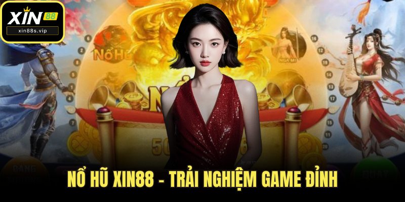 Nổ Hũ Xin88 - Trải Nghiệm Game Đỉnh, Trúng Hũ Tiền Triệu Nổ hũ Xin88