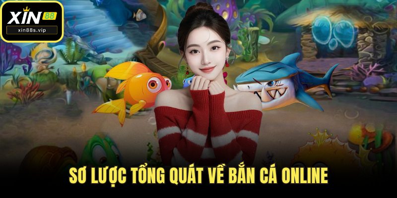 Bắn Cá Online Xin88 Vừa Giải Trí Nhận Thưởng Thật Mỗi Ngày Sơ lược tổng quát về bắn cá online
