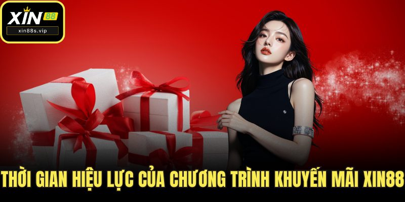 Khuyến Mãi Xin88 Thời gian hiệu lực của chương trình khuyến mãi Xin88