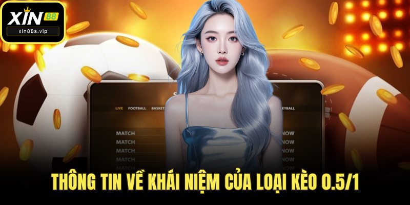 Kèo 0.5/1 Trong Cá Cược Bóng Đá Hiểu Thế Nào? Mẹo Từ XIN88 Thông tin về khái niệm của loại kèo 0.5/1