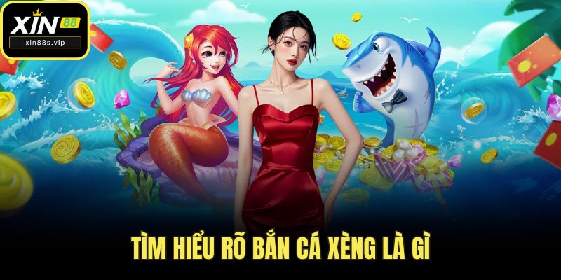 Tìm hiểu rõ bắn cá xèng là gì