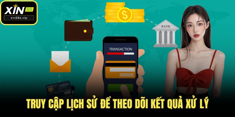 Rút Tiền XIN88 Truy cập lịch sử để theo dõi kết quả xử lý