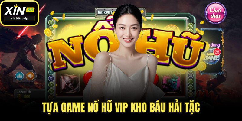 Nổ Hũ Vip Tại Xin88 – Giải Trí Thăng Hoa, Thưởng Ngập Tràn Tựa game nổ hũ Vip Kho Báu Hải Tặc
